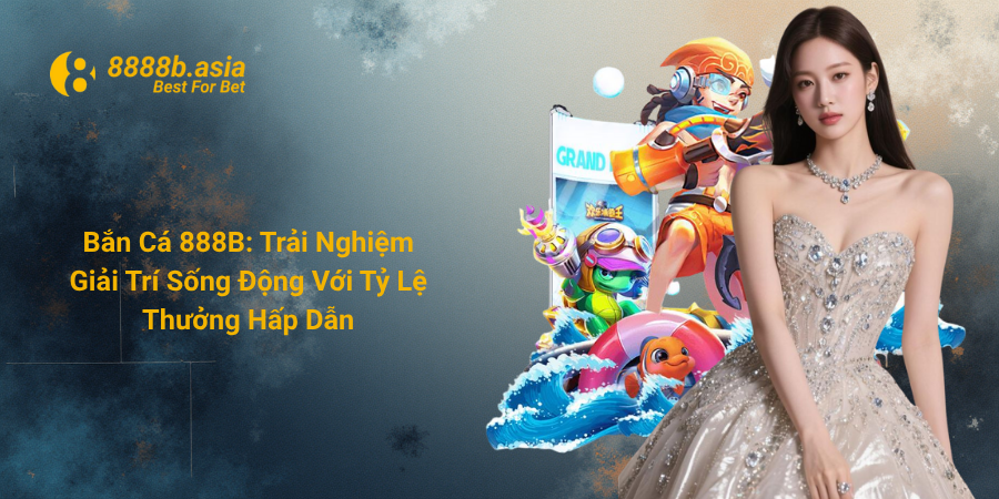 Bắn Cá 888B Trải Nghiệm Giải Trí Sống Động Với Tỷ Lệ Thưởng Hấp Dẫn