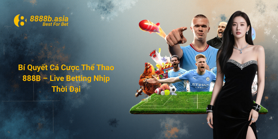 Bí Quyết Cá Cược Thể Thao 888B – Live Betting Nhịp Thời Đại