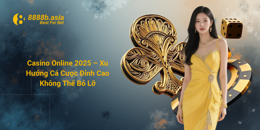 Casino Online 2025 – Xu Hướng Cá Cược Đỉnh Cao Không Thể Bỏ Lỡ