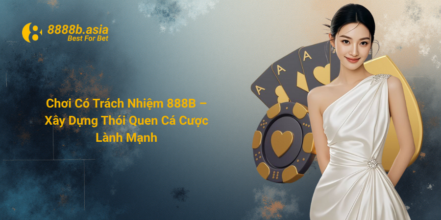 Chơi Có Trách Nhiệm 888B – Xây Dựng Thói Quen Cá Cược Lành Mạnh