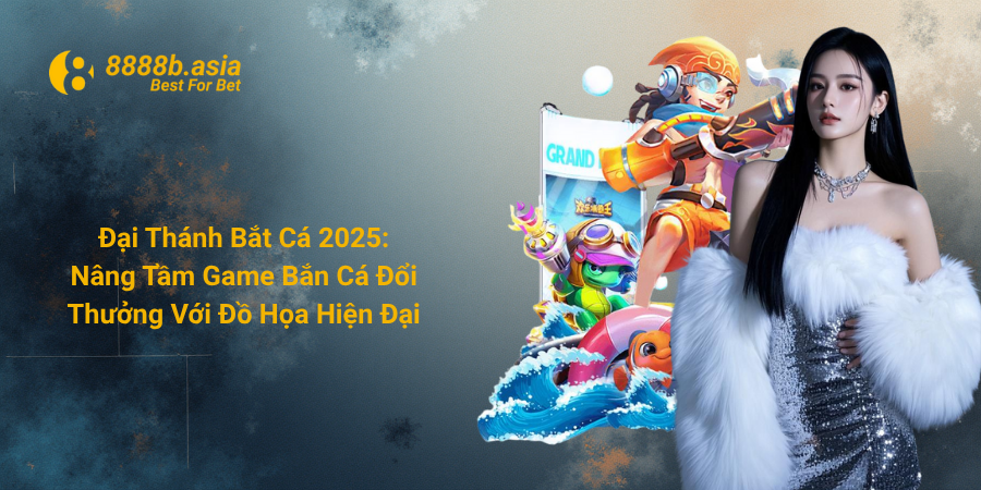 Đại Thánh Bắt Cá 2025 Nâng Tầm Game Bắn Cá Đổi Thưởng Với Đồ Họa Hiện Đại