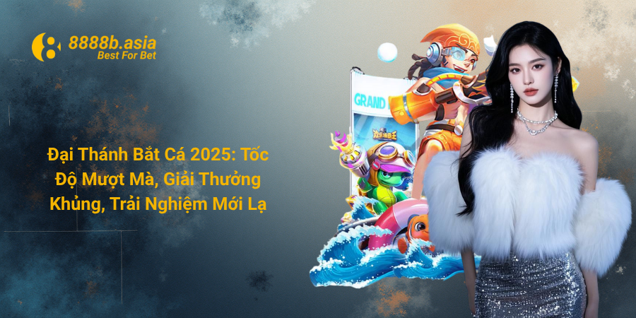 Đại Thánh Bắt Cá 2025 Tốc Độ Mượt Mà, Giải Thưởng Khủng, Trải Nghiệm Mới Lạ