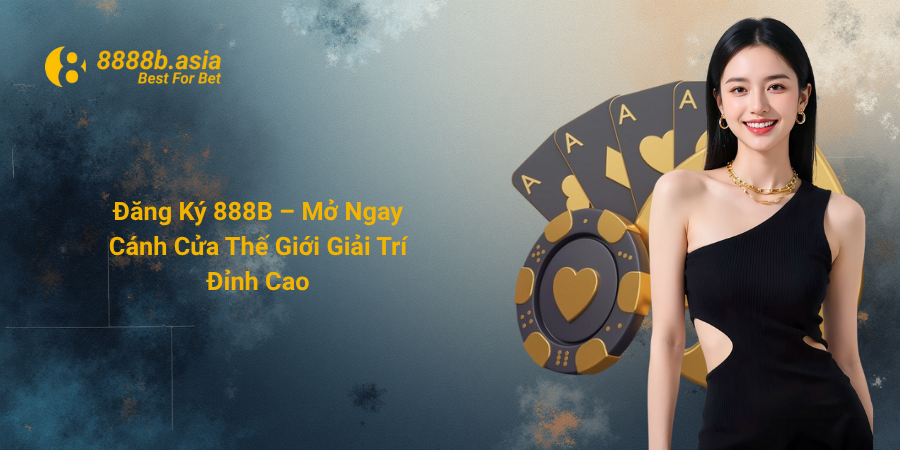 Đăng Ký 888B – Mở Ngay Cánh Cửa Thế Giới Giải Trí Đỉnh Cao