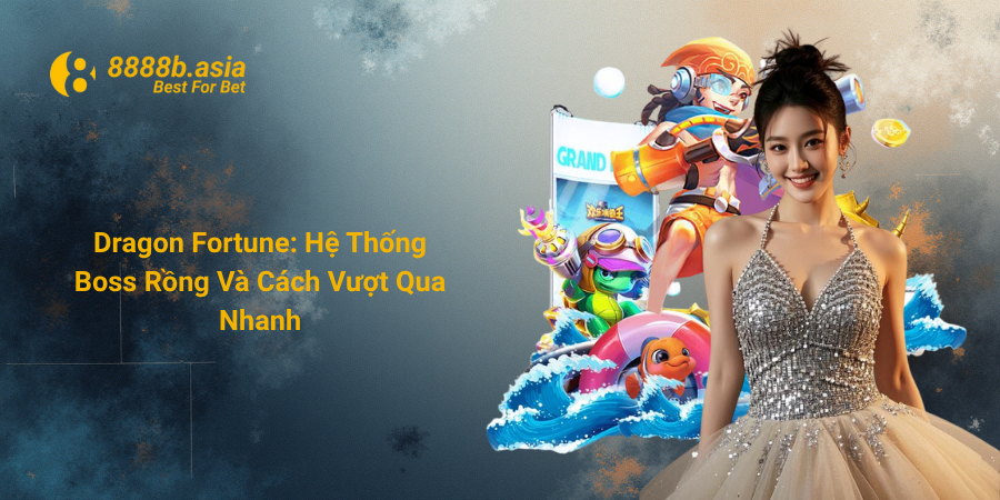 Dragon Fortune Hệ Thống Boss Rồng Và Cách Vượt Qua Nhanh