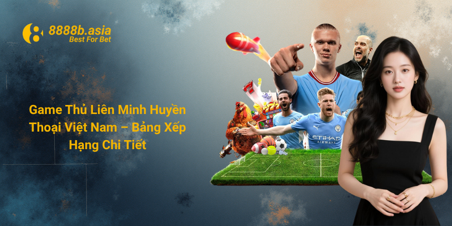 Game Thủ Liên Minh Huyền Thoại Việt Nam – Bảng Xếp Hạng Chi Tiết