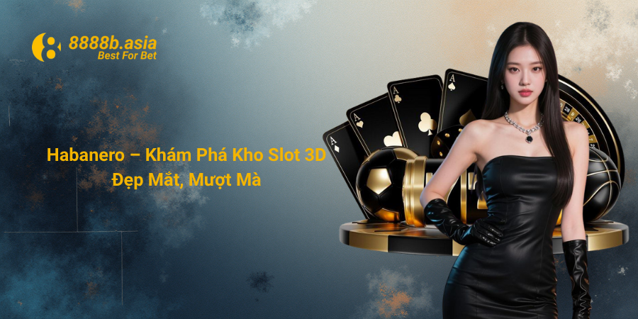 Habanero – Khám Phá Kho Slot 3D Đẹp Mắt, Mượt Mà