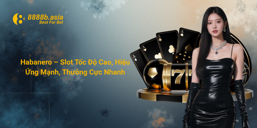 Habanero – Slot Tốc Độ Cao, Hiệu Ứng Mạnh, Thưởng Cực Nhanh
