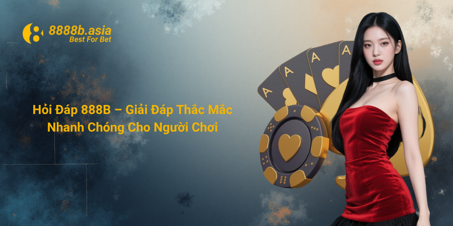 Hỏi Đáp 888B – Giải Đáp Thắc Mắc Nhanh Chóng Cho Người Chơi