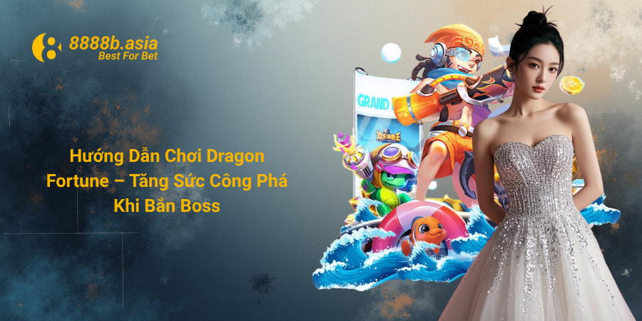 Hướng Dẫn Chơi Dragon Fortune – Tăng Sức Công Phá Khi Bắn Boss