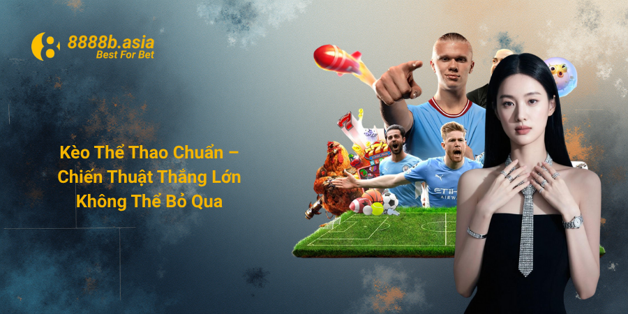 Kèo Thể Thao Chuẩn – Chiến Thuật Thắng Lớn Không Thể Bỏ Qua
