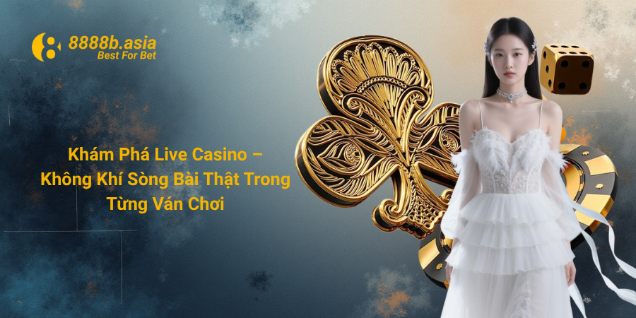 Khám Phá Live Casino – Không Khí Sòng Bài Thật Trong Từng Ván Chơi