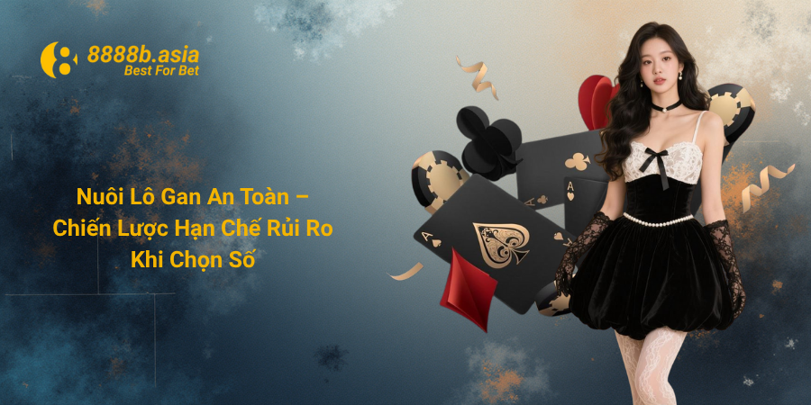 Nuôi Lô Gan An Toàn – Chiến Lược Hạn Chế Rủi Ro Khi Chọn Số