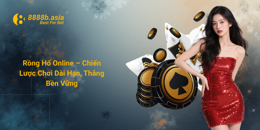 Rồng Hổ Online – Chiến Lược Chơi Dài Hạn, Thắng Bền Vững