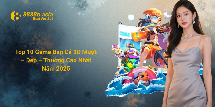 Top 10 Game Bắn Cá 3D Mượt – Đẹp – Thưởng Cao Nhất Năm 2025