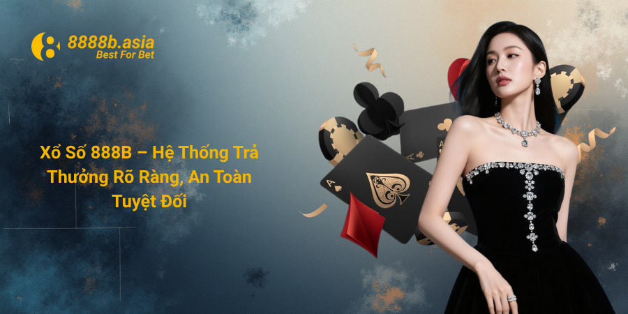 Xổ Số 888B – Hệ Thống Trả Thưởng Rõ Ràng, An Toàn Tuyệt Đối