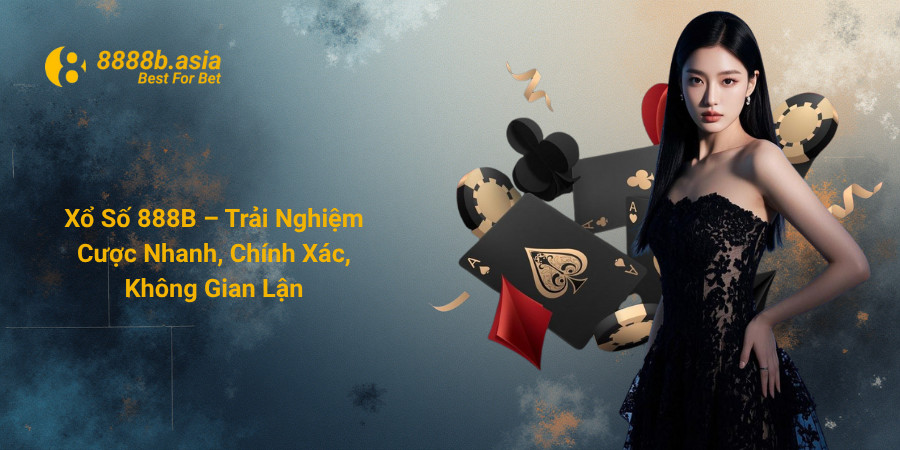 Xổ Số 888B – Trải Nghiệm Cược Nhanh, Chính Xác, Không Gian Lận